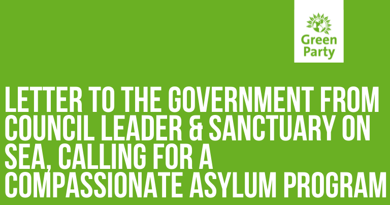 Branded Green background with Green Party logo top right and text: letter to the government from Council leader & sanctuary on sea, calling for a compassionate asylum program