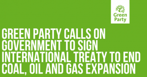 Branded green background with white tab at the top right with branded green party logo. White all caps bold text stating Green Party calls on government to sign international treaty to end coal, oil and gas expansion