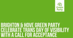 Brighton & Hove Green Party celebrate Trans Day of Visibility with a call for acceptance.